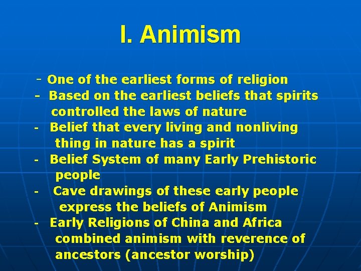 I. Animism - One of the earliest forms of religion - Based on the