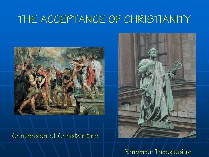 THE ACCEPTANCE OF CHRISTIANITY Conversion of Constantine Emperor Theodosius 