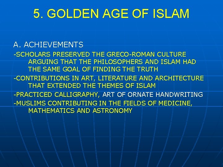 5. GOLDEN AGE OF ISLAM A. ACHIEVEMENTS -SCHOLARS PRESERVED THE GRECO-ROMAN CULTURE ARGUING THAT
