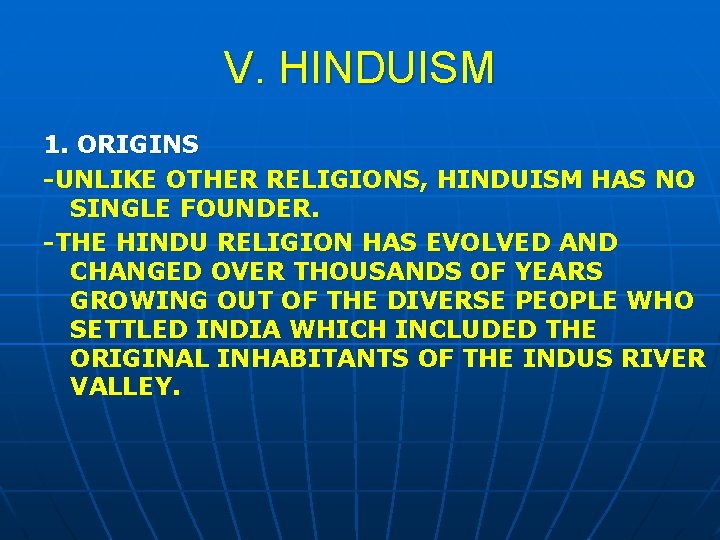 V. HINDUISM 1. ORIGINS -UNLIKE OTHER RELIGIONS, HINDUISM HAS NO SINGLE FOUNDER. -THE HINDU