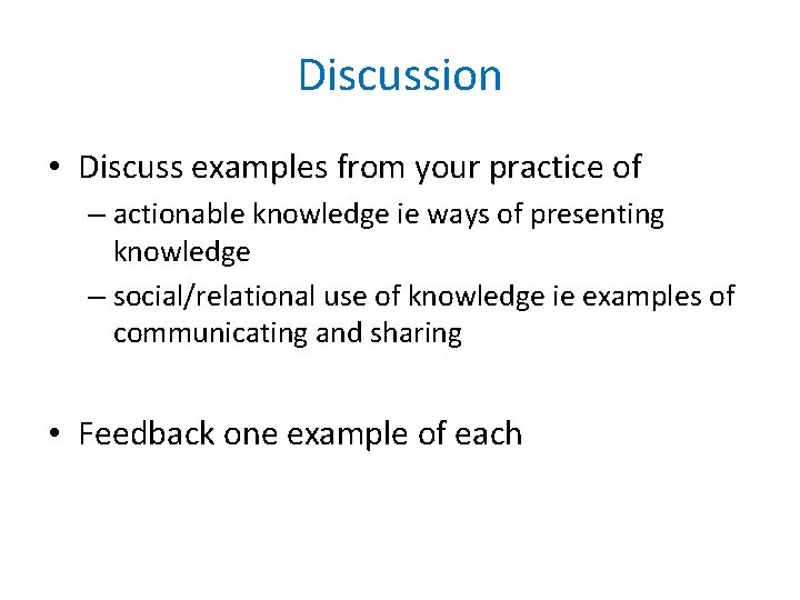 Discussion • Discuss examples from your practice of – actionable knowledge ie ways of