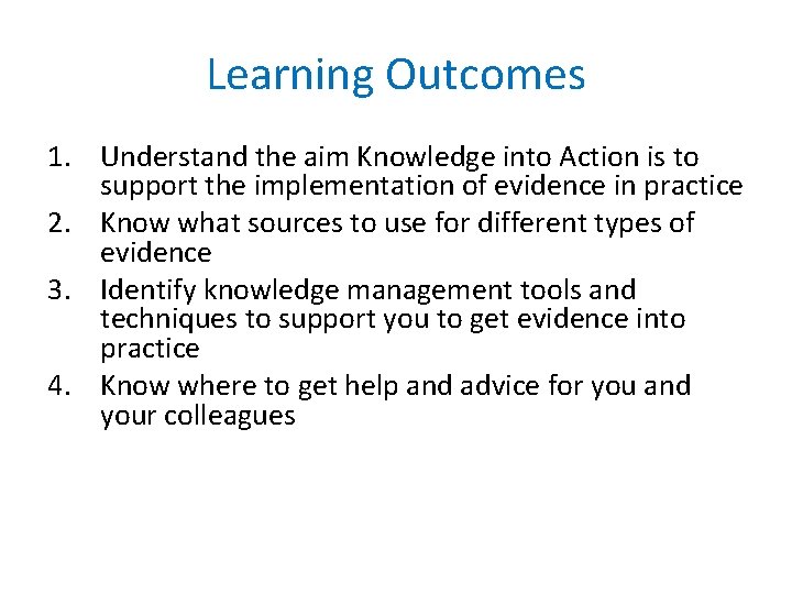 Learning Outcomes 1. Understand the aim Knowledge into Action is to support the implementation