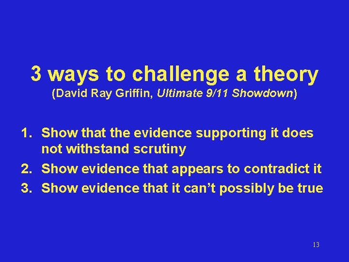 3 ways to challenge a theory (David Ray Griffin, Ultimate 9/11 Showdown) 1. Show