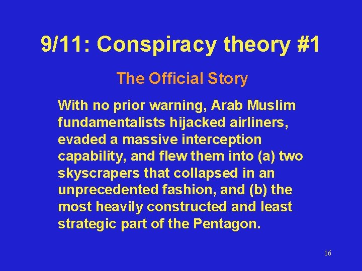 9/11: Conspiracy theory #1 The Official Story With no prior warning, Arab Muslim fundamentalists