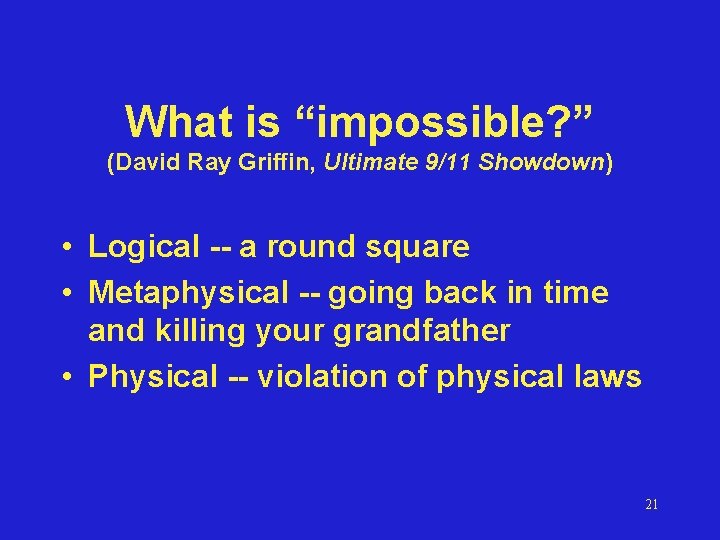 What is “impossible? ” (David Ray Griffin, Ultimate 9/11 Showdown) • Logical -- a