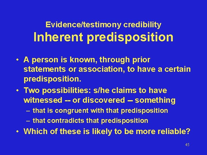 Evidence/testimony credibility Inherent predisposition • A person is known, through prior statements or association,