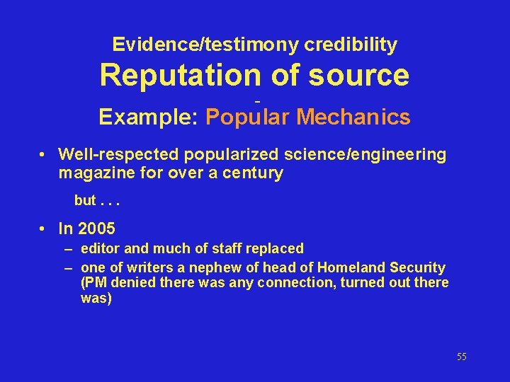 Evidence/testimony credibility Reputation of source Example: Popular Mechanics • Well-respected popularized science/engineering magazine for