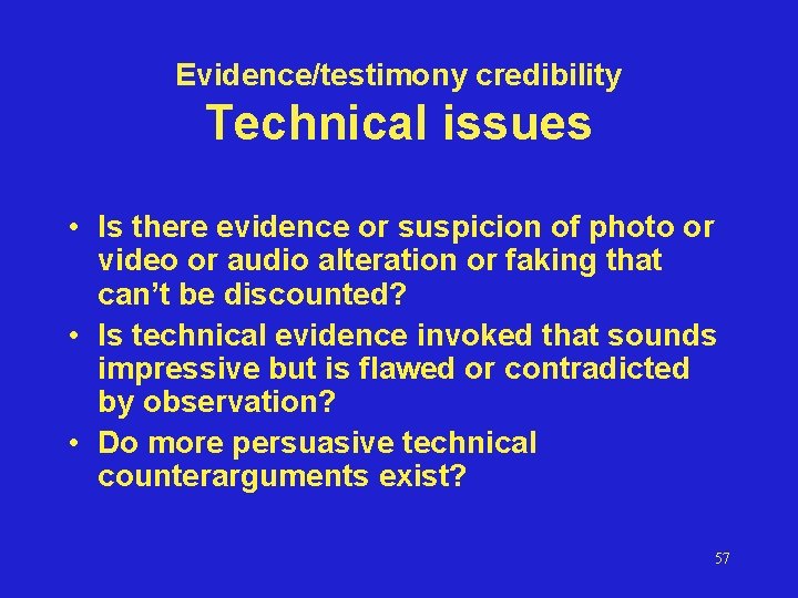 Evidence/testimony credibility Technical issues • Is there evidence or suspicion of photo or video