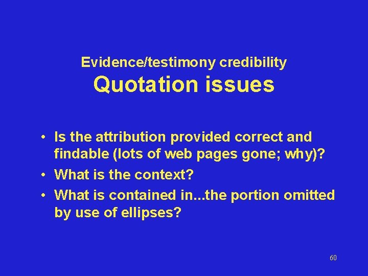 Evidence/testimony credibility Quotation issues • Is the attribution provided correct and findable (lots of