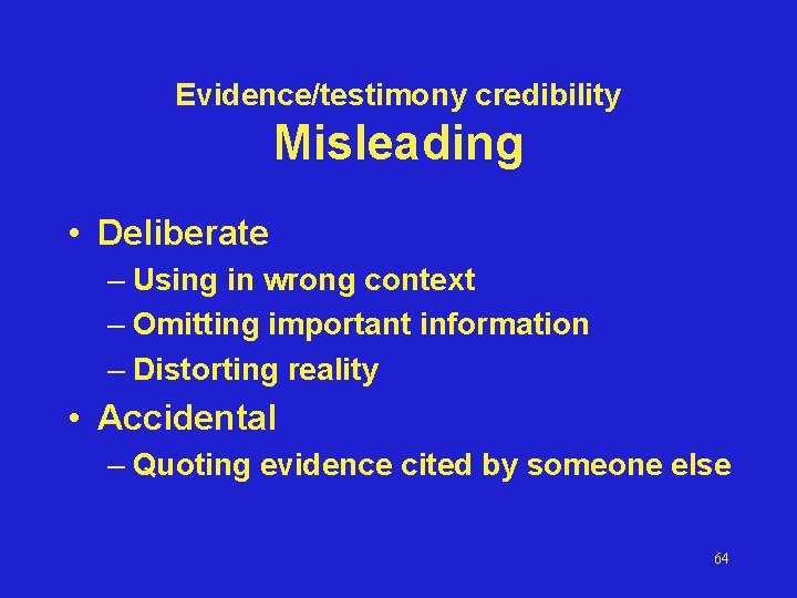 Evidence/testimony credibility Misleading • Deliberate – Using in wrong context – Omitting important information