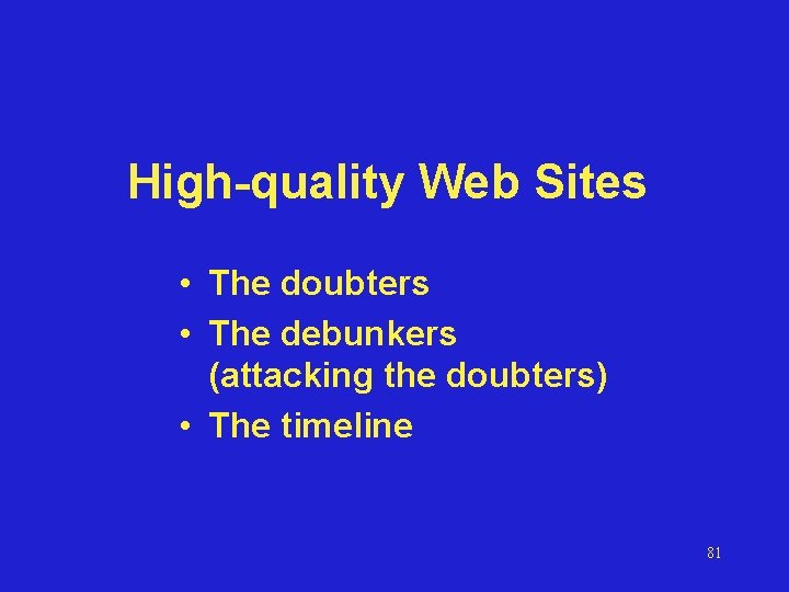 High-quality Web Sites • The doubters • The debunkers (attacking the doubters) • The
