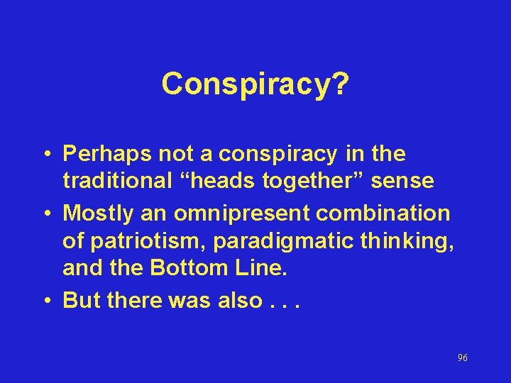 Conspiracy? • Perhaps not a conspiracy in the traditional “heads together” sense • Mostly