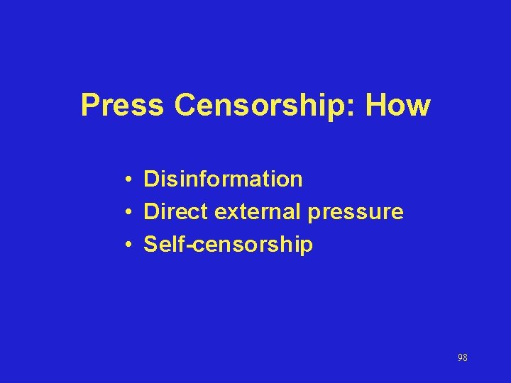 Press Censorship: How • Disinformation • Direct external pressure • Self-censorship 98 