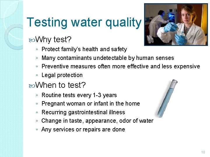 Testing water quality Why ◦ ◦ test? Protect family’s health and safety Many contaminants
