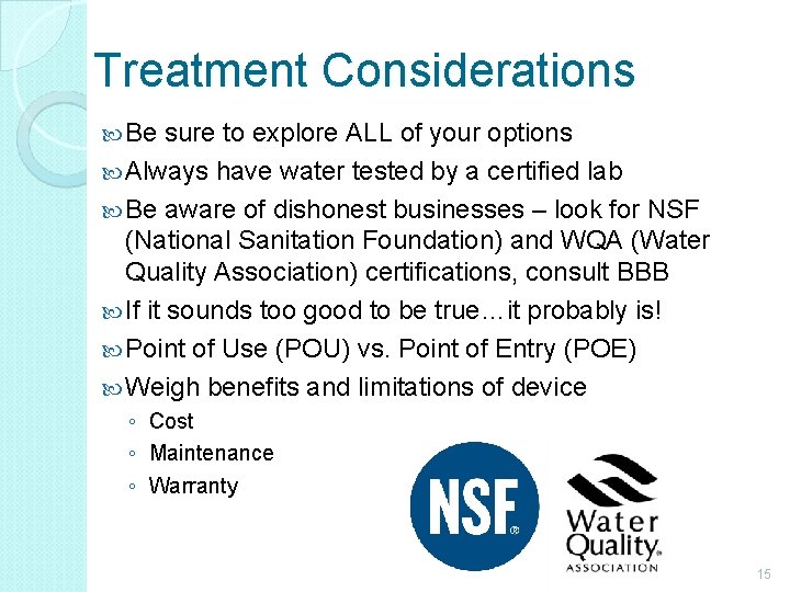 Treatment Considerations Be sure to explore ALL of your options Always have water tested