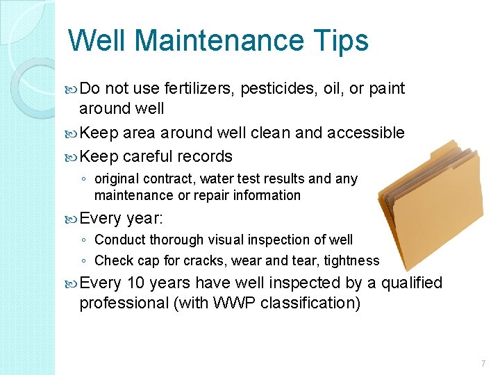 Well Maintenance Tips Do not use fertilizers, pesticides, oil, or paint around well Keep