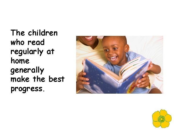 The children who read regularly at home generally make the best progress. 