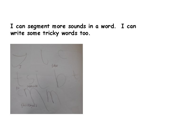 I can segment more sounds in a word. I can write some tricky words
