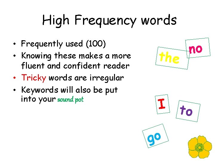 High Frequency words • Frequently used (100) • Knowing these makes a more fluent