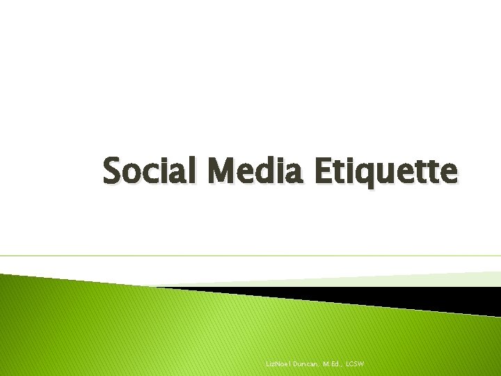 Social Media Etiquette Liz. Noel Duncan, M. Ed. , LCSW Social Media Etiquette Liz. Noel Duncan, M. Ed. , LCSW