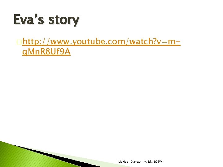 Eva’s story � http: //www. youtube. com/watch? v=m- q. Mn. R 8 Uf 9 Eva’s story � http: //www. youtube. com/watch? v=m- q. Mn. R 8 Uf 9