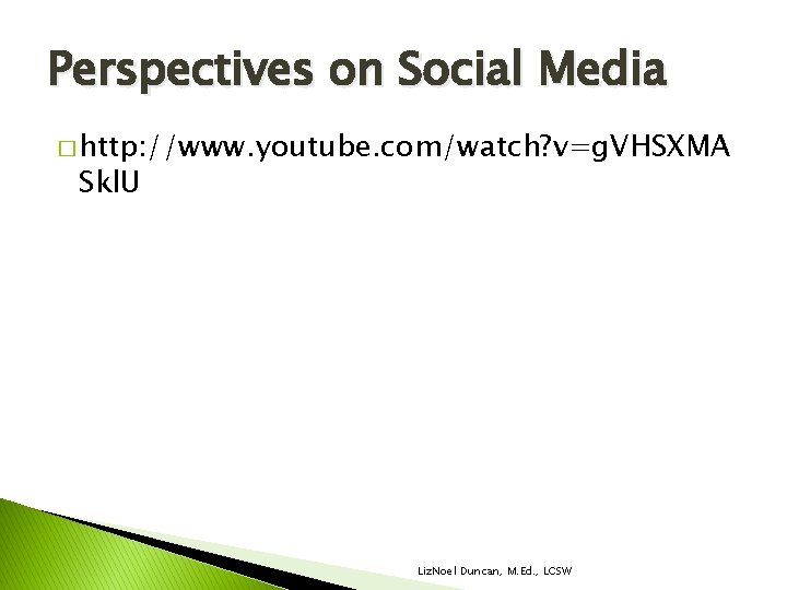Perspectives on Social Media � http: //www. youtube. com/watch? v=g. VHSXMA Skl. U Liz. Perspectives on Social Media � http: //www. youtube. com/watch? v=g. VHSXMA Skl. U Liz.