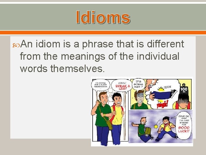 Idioms An idiom is a phrase that is different from the meanings of the