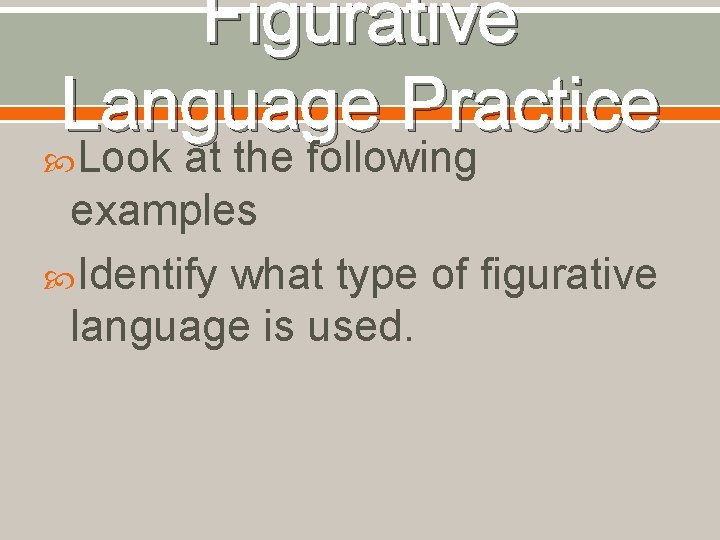 Figurative Language Practice Look at the following examples Identify what type of figurative language