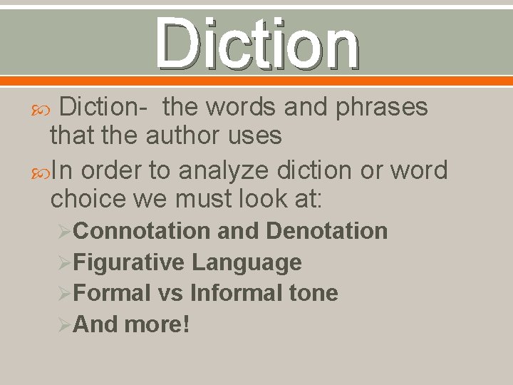 Diction- the words and phrases that the author uses In order to analyze diction