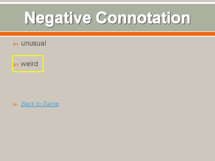 Negative Connotation unusual weird Back to Game 