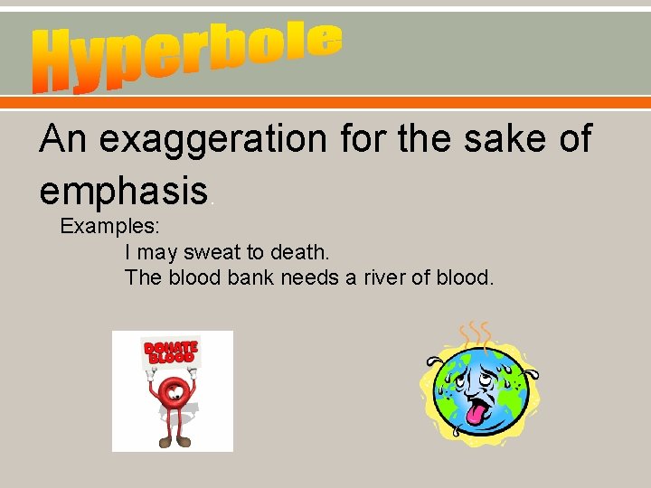 An exaggeration for the sake of emphasis. Examples: I may sweat to death. The