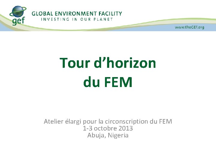 Tour d’horizon du FEM Atelier élargi pour la circonscription du FEM 1 -3 octobre