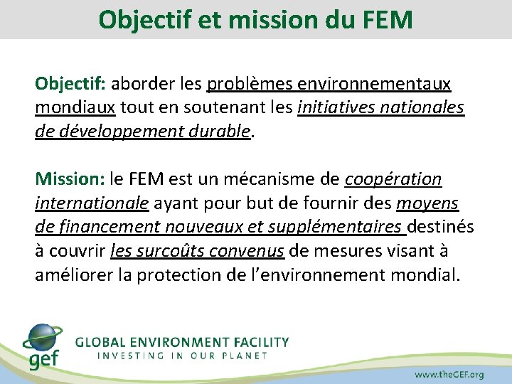 Objectif et mission du FEM Objectif: aborder les problèmes environnementaux mondiaux tout en soutenant