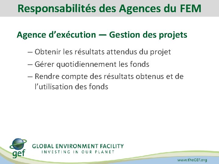 Responsabilités des Agences du FEM Agence d’exécution — Gestion des projets – Obtenir les