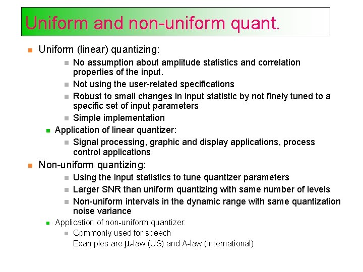 Uniform and non-uniform quant. Uniform (linear) quantizing: No assumption about amplitude statistics and correlation