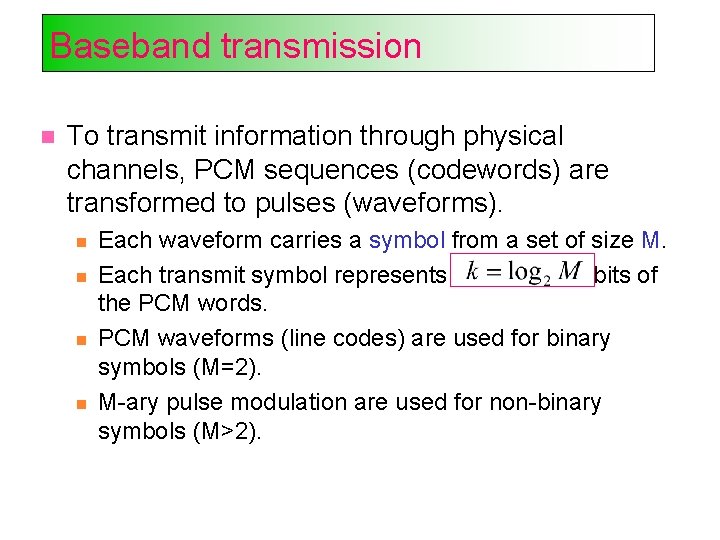 Baseband transmission To transmit information through physical channels, PCM sequences (codewords) are transformed to
