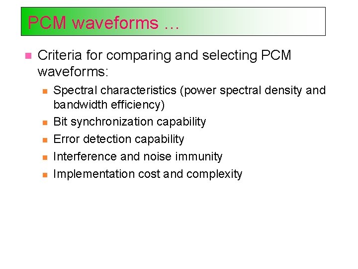 PCM waveforms … Criteria for comparing and selecting PCM waveforms: Spectral characteristics (power spectral
