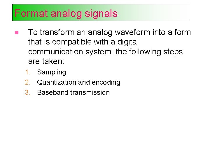 Format analog signals To transform an analog waveform into a form that is compatible