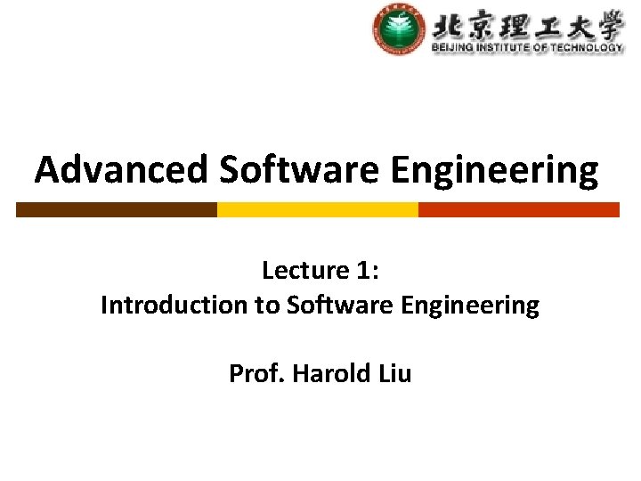 Advanced Software Engineering Lecture 1: Introduction to Software Engineering Prof. Harold Liu 