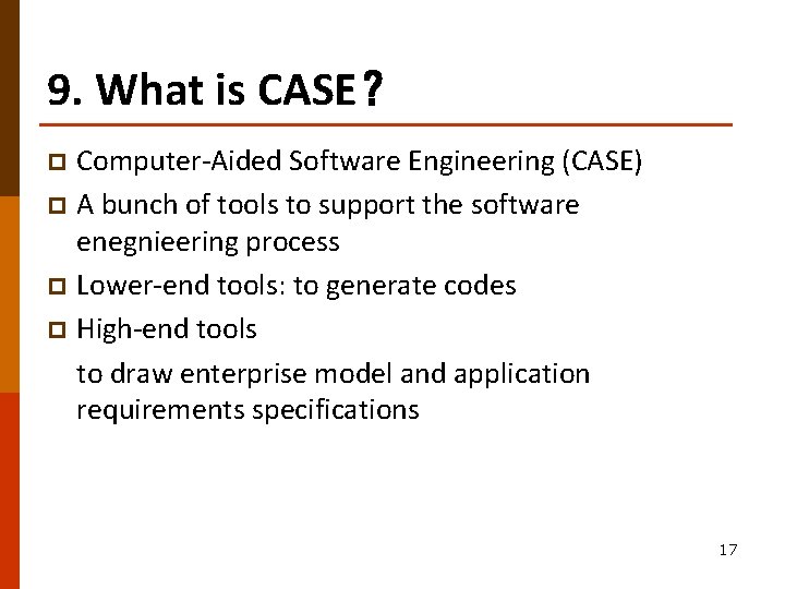 9. What is CASE？ Computer-Aided Software Engineering (CASE) p A bunch of tools to