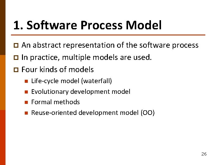 1. Software Process Model An abstract representation of the software process p In practice,