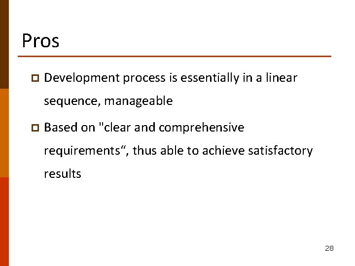 Pros p Development process is essentially in a linear sequence, manageable p Based on