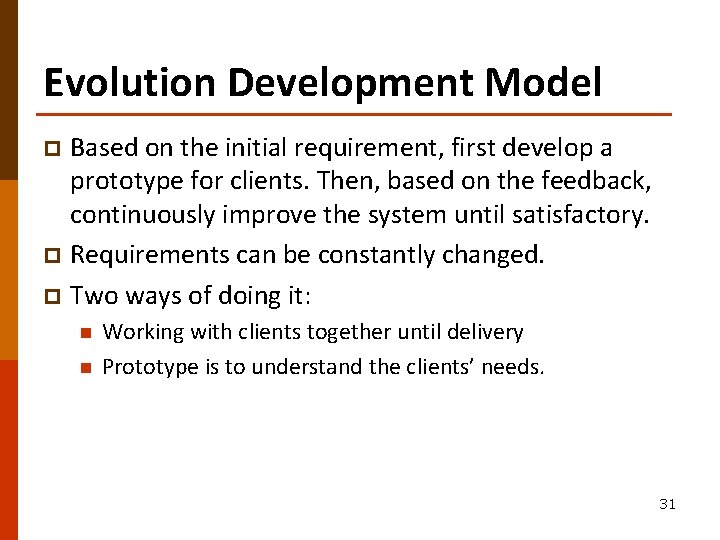 Evolution Development Model Based on the initial requirement, first develop a prototype for clients.