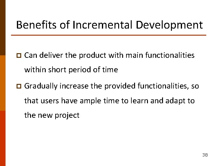 Benefits of Incremental Development p Can deliver the product with main functionalities within short