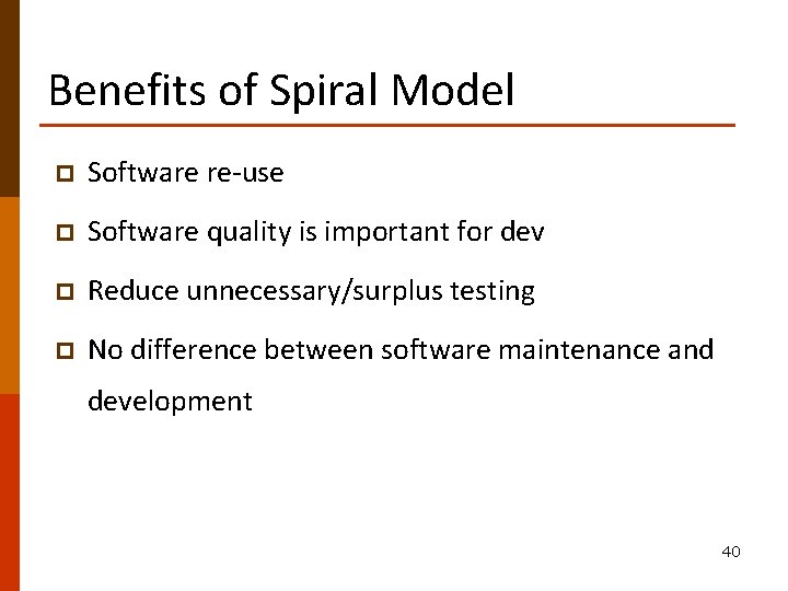 Benefits of Spiral Model p Software re-use p Software quality is important for dev