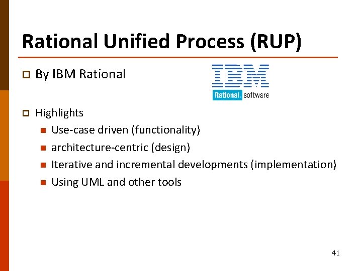 Rational Unified Process (RUP) p By IBM Rational p Highlights n Use-case driven (functionality)