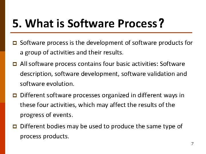 5. What is Software Process？ p Software process is the development of software products