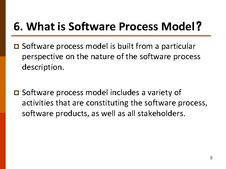 6. What is Software Process Model？ p Software process model is built from a