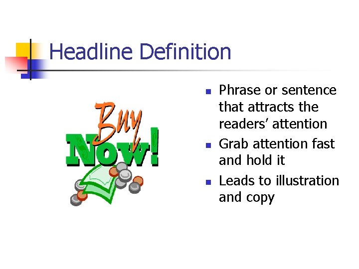 Headline Definition n Phrase or sentence that attracts the readers’ attention Grab attention fast