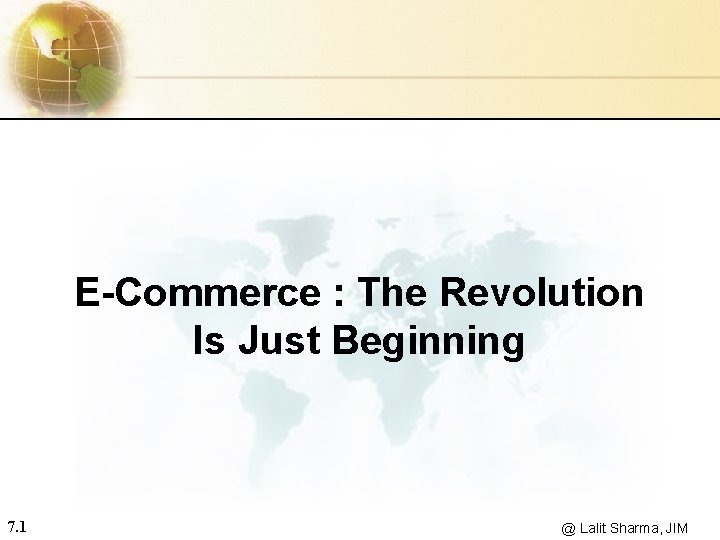 E-Commerce : The Revolution Is Just Beginning 7. 1 @ Lalit Sharma, JIM 